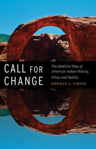 Title: Call for Change: The Medicine Way of American Indian History, Ethos, and Reality, Author: Donald L. Fixico