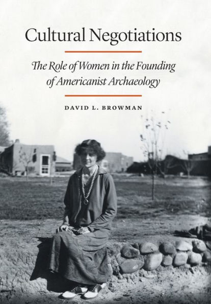 Cultural Negotiations: the Role of Women Founding Americanist Archaeology