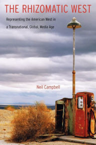 Title: The Rhizomatic West: Representing the American West in a Transnational, Global, Media Age, Author: Neil Campbell