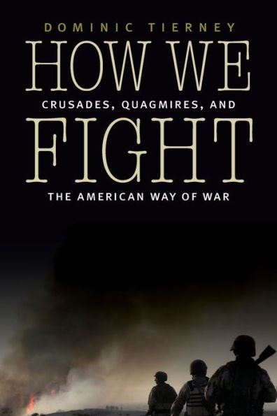 How We Fight: Crusades, Quagmires, and the American Way of War