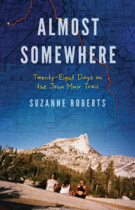 Title: Almost Somewhere: Twenty-Eight Days on the John Muir Trail, Author: Suzanne Roberts