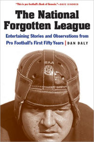 Title: The National Forgotten League: Entertaining Stories and Observations from Pro Football's First Fifty Years, Author: Dan Daly