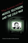 Alternative view 2 of Muy buenas noches: Mexico, Television, and the Cold War