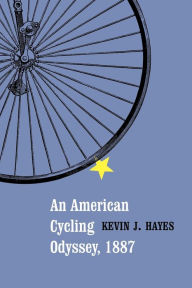 Title: An American Cycling Odyssey, 1887, Author: Kevin J. Hayes