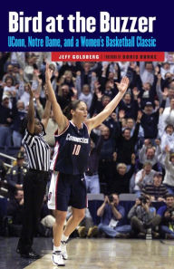 Title: Bird at the Buzzer: UConn, Notre Dame, and a Women's Basketball Classic, Author: Jeff Goldberg