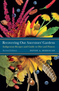 Title: Recovering Our Ancestors' Gardens: Indigenous Recipes and Guide to Diet and Fitness, Author: Devon A. Mihesuah