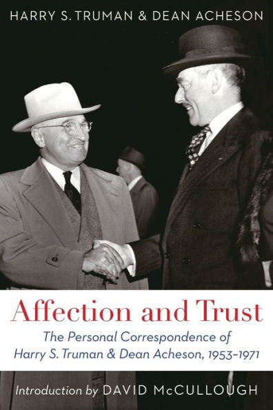 Affection and Trust: The Personal Correspondence of Harry S. Truman Dean Acheson, 1953-1971