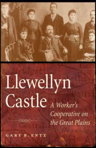 Title: Llewellyn Castle: A Worker's Cooperative on the Great Plains, Author: Gary R. Entz