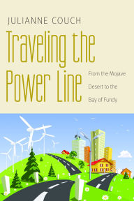 Title: Traveling the Power Line: From the Mojave Desert to the Bay of Fundy, Author: Julianne Couch