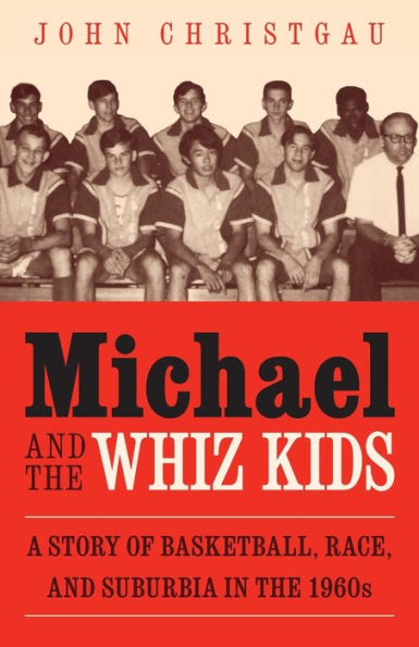 Michael and the Whiz Kids: A Story of Basketball, Race, Suburbia 1960s