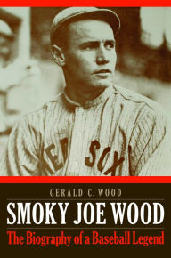 Title: Smoky Joe Wood: The Biography of a Baseball Legend, Author: Gerald C. Wood