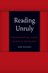 Title: Reading Unruly: Interpretation and Its Ethical Demands, Author: Zahi Zalloua