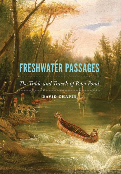 Freshwater Passages: The Trade and Travels of Peter Pond