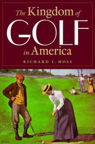 Title: The Kingdom of Golf in America, Author: Richard J. Moss