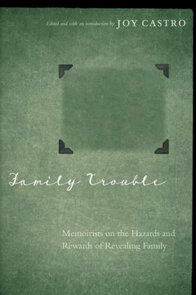 Family Trouble: Memoirists on the Hazards and Rewards of Revealing