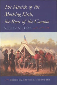 Title: The Musick of the Mocking Birds, the Roar of the Cannon: The Civil War Diary and Letters of William Winters, Author: William Winters