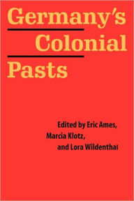 Title: Germany's Colonial Pasts, Author: Eric Ames