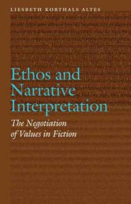 Title: Ethos and Narrative Interpretation: The Negotiation of Values in Fiction, Author: Liesbeth Korthals Altes