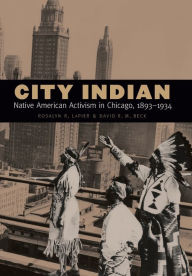 Title: City Indian: Native American Activism in Chicago, 1893-1934, Author: Rosalyn R. LaPier