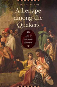 Title: A Lenape among the Quakers: The Life of Hannah Freeman, Author: Dawn G. Marsh