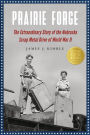 Prairie Forge: The Extraordinary Story of the Nebraska Scrap Metal Drive of World War II