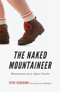 Title: The Naked Mountaineer: Misadventures of an Alpine Traveler, Author: Steve Sieberson