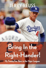 Title: Bring In the Right-Hander!: My Twenty-Two Years in the Major Leagues, Author: Jerry Reuss