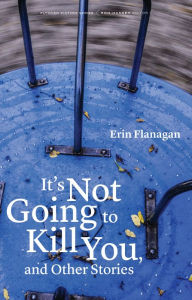 Title: It's Not Going to Kill You, and Other Stories, Author: Erin Flanagan