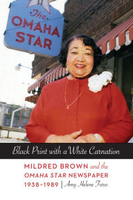 Title: Black Print with a White Carnation: Mildred Brown and the Omaha Star Newspaper, 1938-1989, Author: Amy Helene Forss