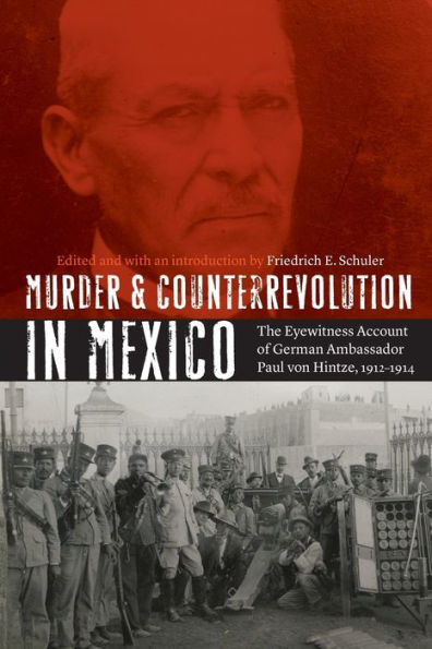 Murder and Counterrevolution in Mexico: The Eyewitness Account of German Ambassador Paul von Hintze, 1912-1914