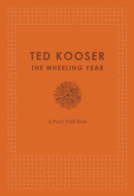 Title: The Wheeling Year: A Poet's Field Book, Author: Ted Kooser