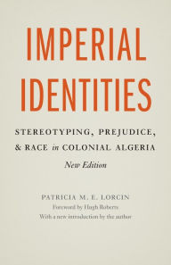 Title: Imperial Identities: Stereotyping, Prejudice, and Race in Colonial Algeria, Author: Patricia M. E. Lorcin