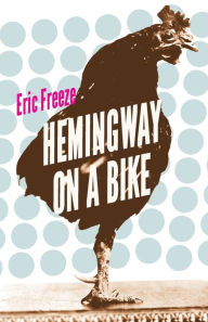 Title: Hemingway on a Bike, Author: Eric Freeze