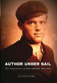 Title: Author Under Sail: The Imagination of Jack London, 1893-1902, Author: James Williams