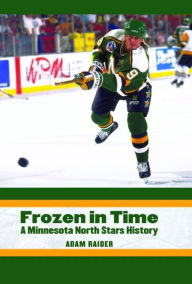 Title: Frozen in Time: A Minnesota North Stars History, Author: Adam Raider