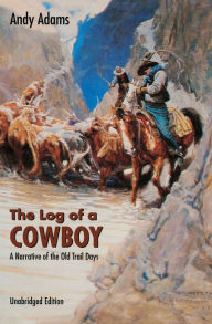 Title: The Log of a Cowboy: A Narrative of the Old Trail Days, Author: Andy Adams