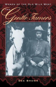 Title: The Gentle Tamers: Women of the Old Wild West, Author: Dee Brown