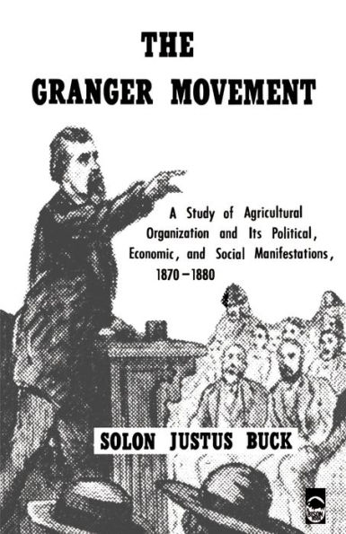The Granger Movement: A Study of Agricultural Organization and Its Political, Economic, and Social Manifestations, 1870-1880