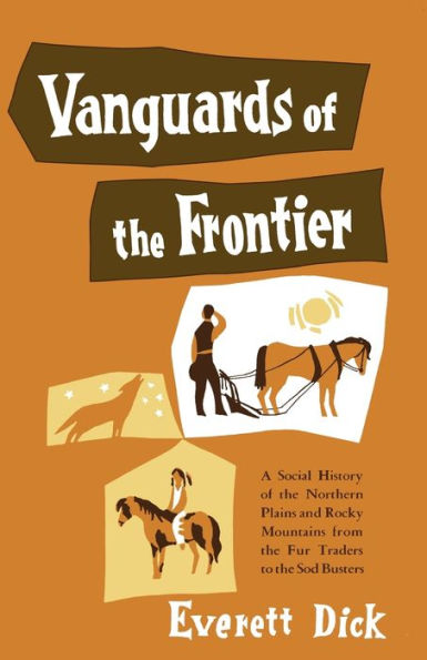 Vanguards of the Frontier: A Social History of the Northern Plains and Rocky Mountains from the Fur Traders to the Sod Busters