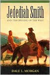 Title: Jedediah Smith and the Opening of the West, Author: Dale L. Morgan