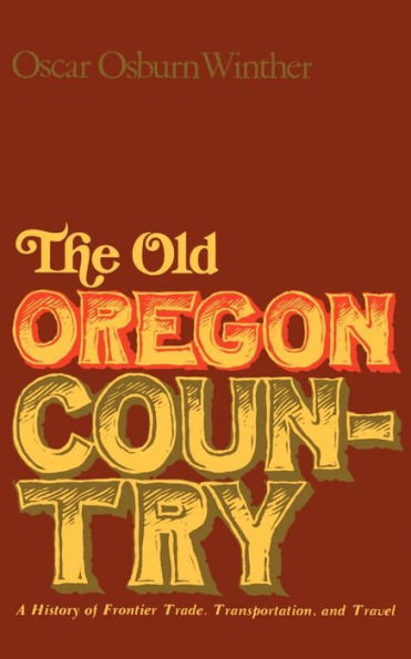 The Old Oregon Country: A History of Frontier Trade, Transportation, and Travel