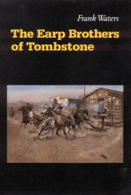 Title: The Earp Brothers of Tombstone: The Story of Mrs. Virgil Earp, Author: Frank Waters