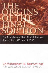 Title: The Origins of the Final Solution: The Evolution of Nazi Jewish Policy, September 1939-March 1942, Author: Christopher R. Browning