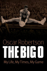 Title: The Big O: My Life, My Times, My Game, Author: Oscar Robertson