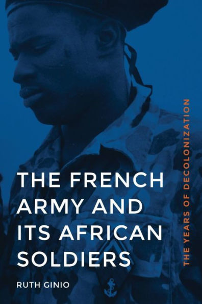 The French Army and Its African Soldiers: Years of Decolonization