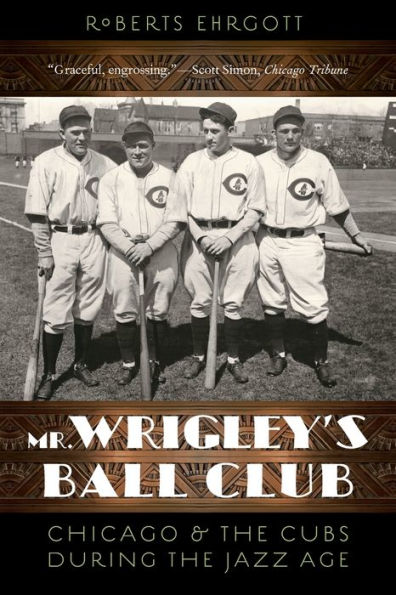 Mr. Wrigley's Ball Club: Chicago and the Cubs during Jazz Age
