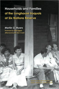 Title: Households and Families of the Longhouse Iroquois at Six Nations Reserve, Author: Merlin G Myers