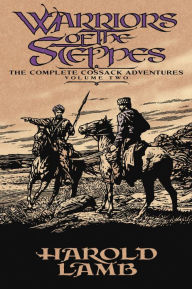 Title: Warriors of the Steppes: The Complete Cossack Adventures, Volume Two, Author: Harold Lamb