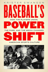 Title: Baseball's Power Shift: How the Players Union, the Fans, and the Media Changed American Sports Culture, Author: Krister Swanson