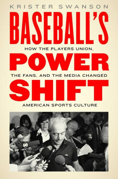 Baseball's Power Shift: How the Players Union, the Fans, and the Media Changed American Sports Culture